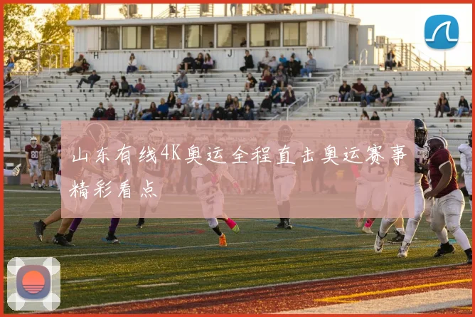 山东有线4K奥运全程直击奥运赛事精彩看点